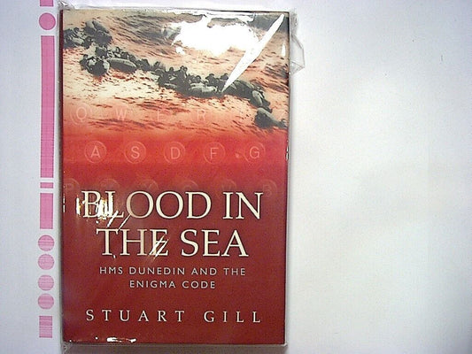 Stuart Gill - Blood in the Sea: HMS Dunedin and the Enigma Code Hardcover NEW