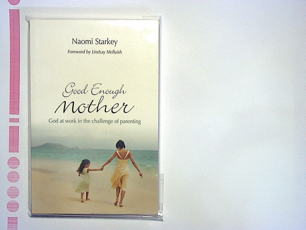 Naomi Starkey - Good Enough Mother: God at Work Challenge of Parenting PB New