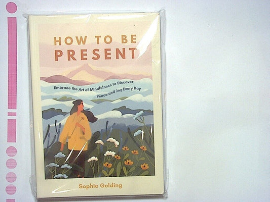 Sophie Golding - How to Be Present: Embrace the Art of Mindfulness PB New
