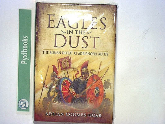 Adrian Coombs-Hoar - Eagles in the Dust: The Roman Defeat at Adrianopolis HB New