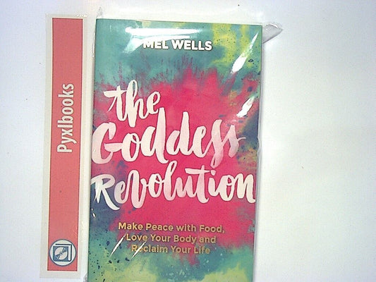 Mel Wells - The Goddess Revolution: Make Peace with Food, Love Your Body  PB NEW