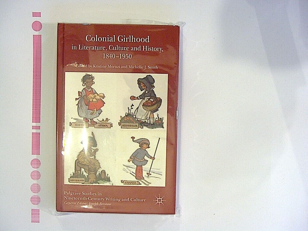 Colonial Girlhood, Moruzi & Smith, Literature, Culture, History, 1840-1950, Gender Studies, Colonial Studies, Women's History, Childhood Studies, Feminist History, Postcolonial Studies, Literary Criticism, Historical Analysis, British Empire, Victorian Era, Cultural History, Social History, Girls' Education, Academic Book, Bookandbeat.com,